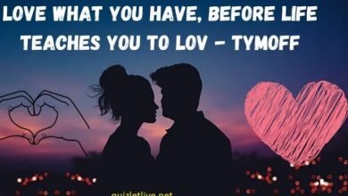 love what you have, before life teaches you to lov - tymoff